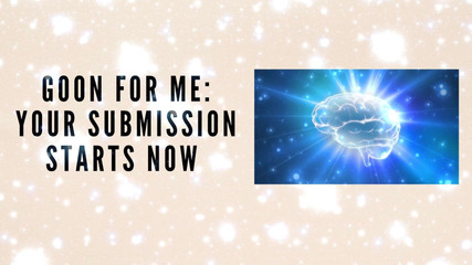 Goon for Me - Your Submission Starts Now