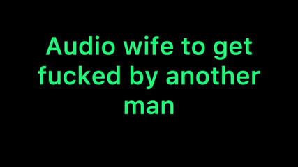 Audio Wife to Get Fucked by Another Man