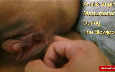 Vaginal and Anal Masturbation, During a Greedy and Naughty Blowjob