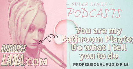 Audio only - Kinky podcast 18 - You are my bathroom playtoy do what i tell you to do