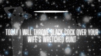 Today I Will Throne Black Cock Over Your Wife’s Wretched Cunt